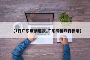 【1日广东疫情速报,广东疫情昨日新增】