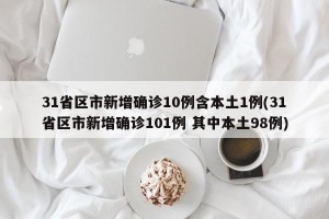 31省区市新增确诊10例含本土1例(31省区市新增确诊101例 其中本土98例)