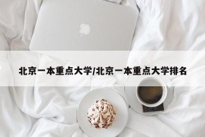 北京一本重点大学/北京一本重点大学排名