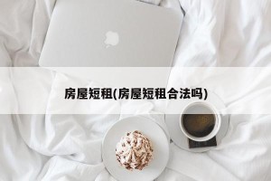 房屋短租(房屋短租合法吗)