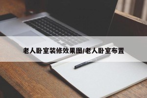 老人卧室装修效果图/老人卧室布置