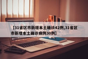 【31省区市新增本土确诊42例,31省区市新增本土确诊病例30例】