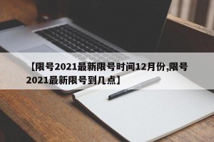【限号2021最新限号时间12月份,限号2021最新限号到几点】