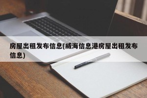 房屋出租发布信息(威海信息港房屋出租发布信息)
