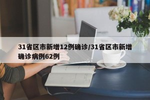 31省区市新增12例确诊/31省区市新增确诊病例62例