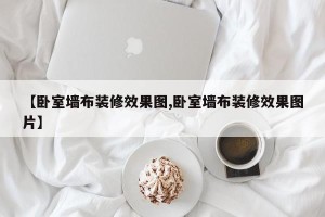 【卧室墙布装修效果图,卧室墙布装修效果图片】