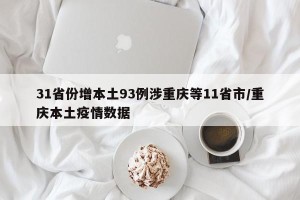 31省份增本土93例涉重庆等11省市/重庆本土疫情数据