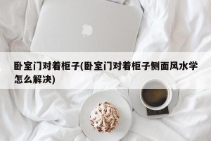 卧室门对着柜子(卧室门对着柜子侧面风水学怎么解决)
