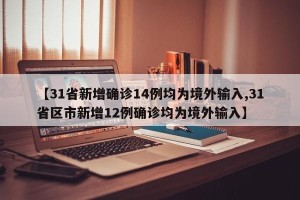 【31省新增确诊14例均为境外输入,31省区市新增12例确诊均为境外输入】