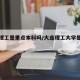 大连理工是重点本科吗/大连理工大学是重本吗?