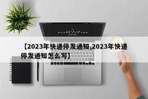 【2023年快递停发通知,2023年快递停发通知怎么写】