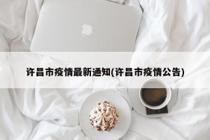 许昌市疫情最新通知(许昌市疫情公告)
