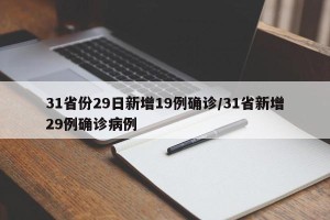 31省份29日新增19例确诊/31省新增29例确诊病例