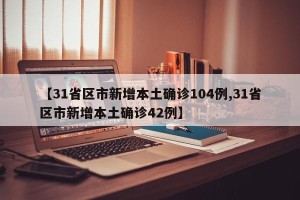 【31省区市新增本土确诊104例,31省区市新增本土确诊42例】