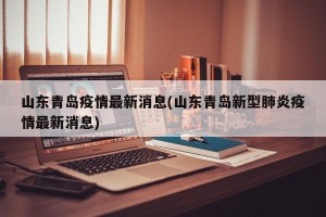 山东青岛疫情最新消息(山东青岛新型肺炎疫情最新消息)