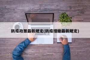 防疫政策最新规定(防疫措施最新规定)