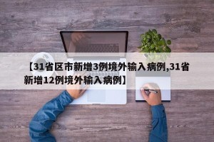 【31省区市新增3例境外输入病例,31省新增12例境外输入病例】