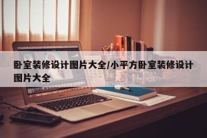 卧室装修设计图片大全/小平方卧室装修设计图片大全
