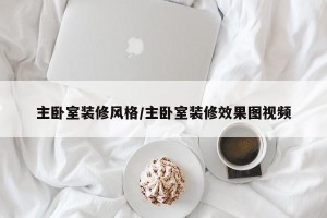主卧室装修风格/主卧室装修效果图视频
