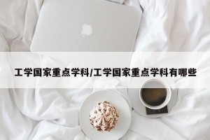 工学国家重点学科/工学国家重点学科有哪些