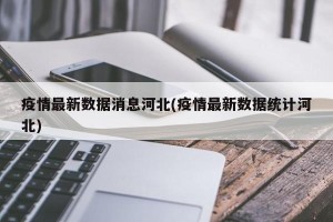 疫情最新数据消息河北(疫情最新数据统计河北)