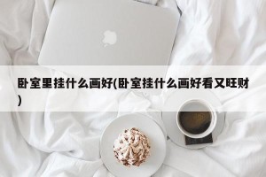 卧室里挂什么画好(卧室挂什么画好看又旺财)