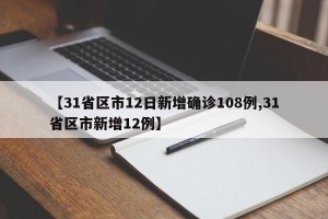 【31省区市12日新增确诊108例,31省区市新增12例】