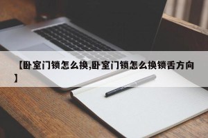 【卧室门锁怎么换,卧室门锁怎么换锁舌方向】