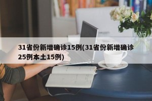 31省份新增确诊15例(31省份新增确诊25例本土15例)