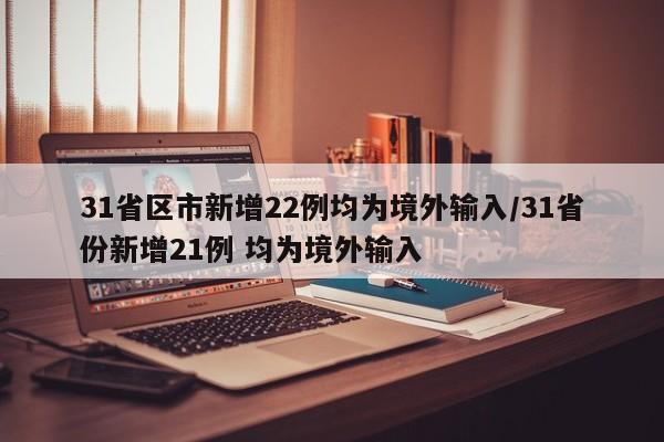 31省区市新增22例均为境外输入/31省份新增21例 均为境外输入