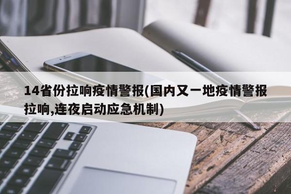 14省份拉响疫情警报(国内又一地疫情警报拉响,连夜启动应急机制)