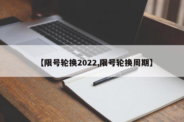 【限号轮换2022,限号轮换周期】