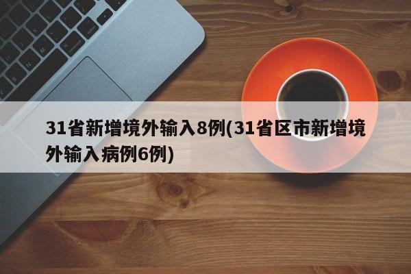 31省新增境外输入8例(31省区市新增境外输入病例6例)