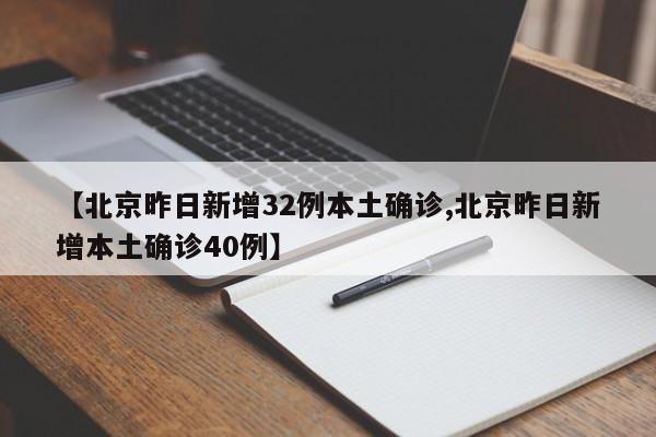 【北京昨日新增32例本土确诊,北京昨日新增本土确诊40例】