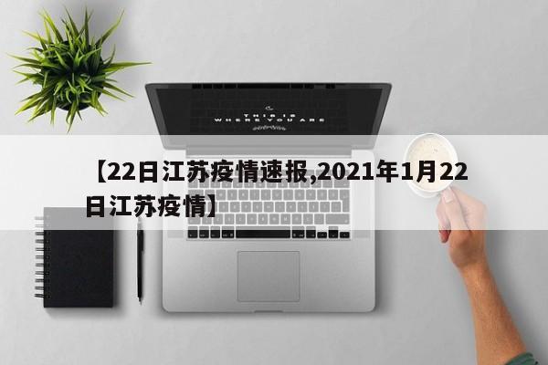 【22日江苏疫情速报,2021年1月22日江苏疫情】