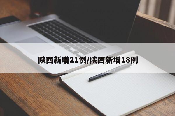 陕西新增21例/陕西新增18例