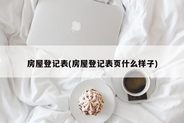 房屋登记表(房屋登记表页什么样子)