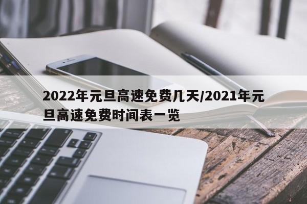 2022年元旦高速免费几天/2021年元旦高速免费时间表一览