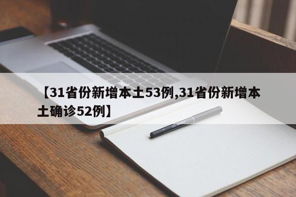【31省份新增本土53例,31省份新增本土确诊52例】